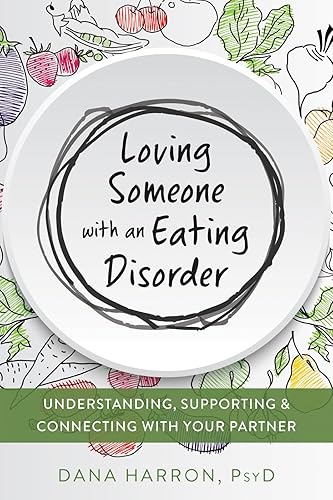 Loving Someone with an Eating Disorder: Understanding, Supporting, and Connecting with Your Partner (The New Harbinger Loving Someone Series)