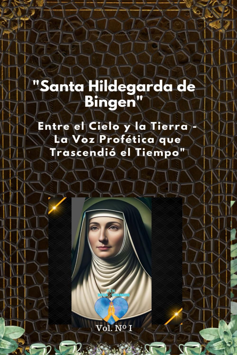 Santa Hildegarda De Bingen. Entre el Cielo y la Tierra. La Voz Profética que trascendió el Tiempo.: Vida y Visiones