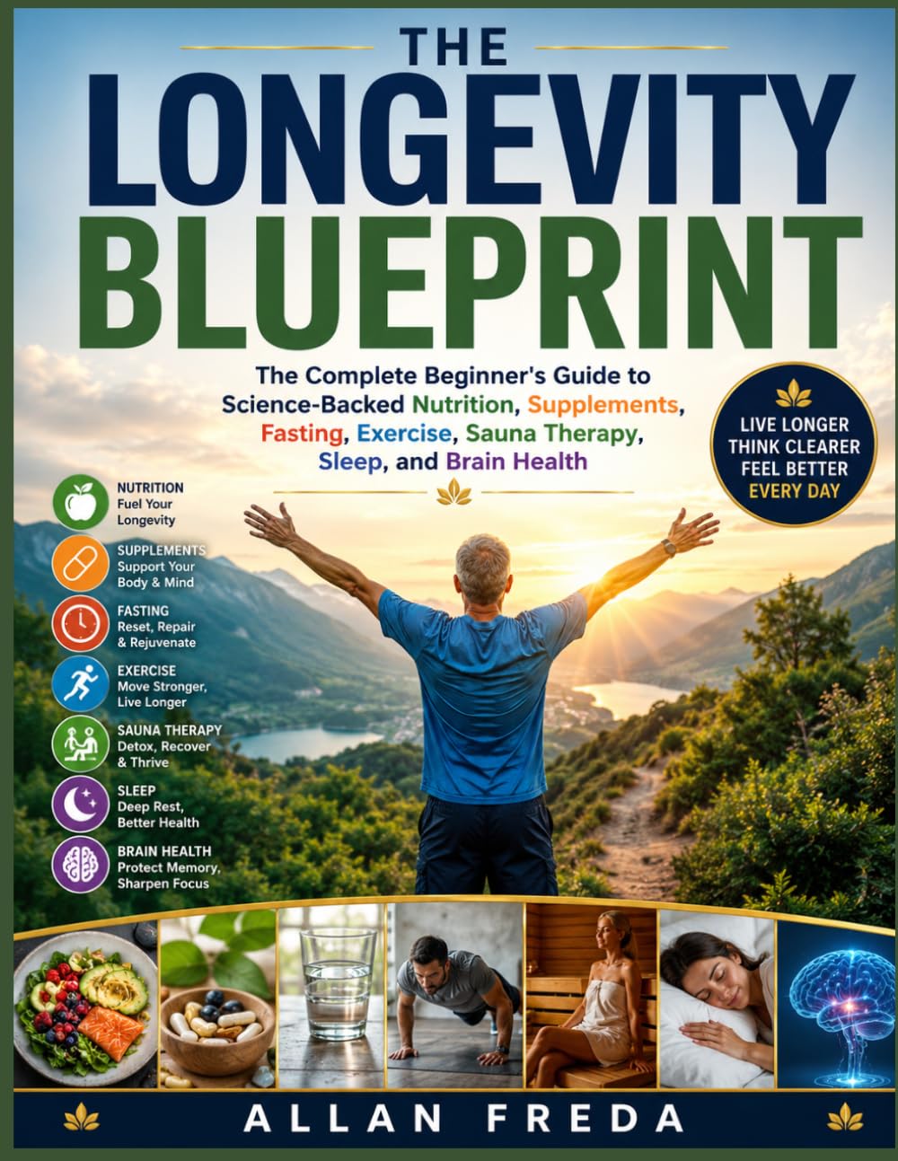 The Longevity Blueprint: The Complete Beginner's Guide to Science-Backed Nutrition, Supplements, Fasting, Exercise, Sauna Therapy, Sleep, and Brain Health