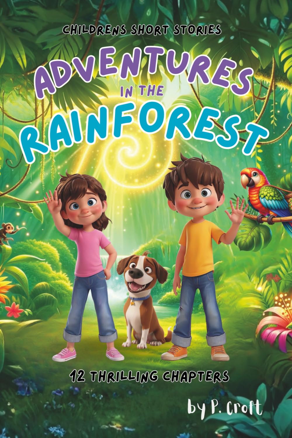 Children's Short Stories: Adventures in the Rainforest: 12 Thrilling Chapters for Young Imaginations; Ages 6-12 (The Adventures of Sam, Mia & Max)