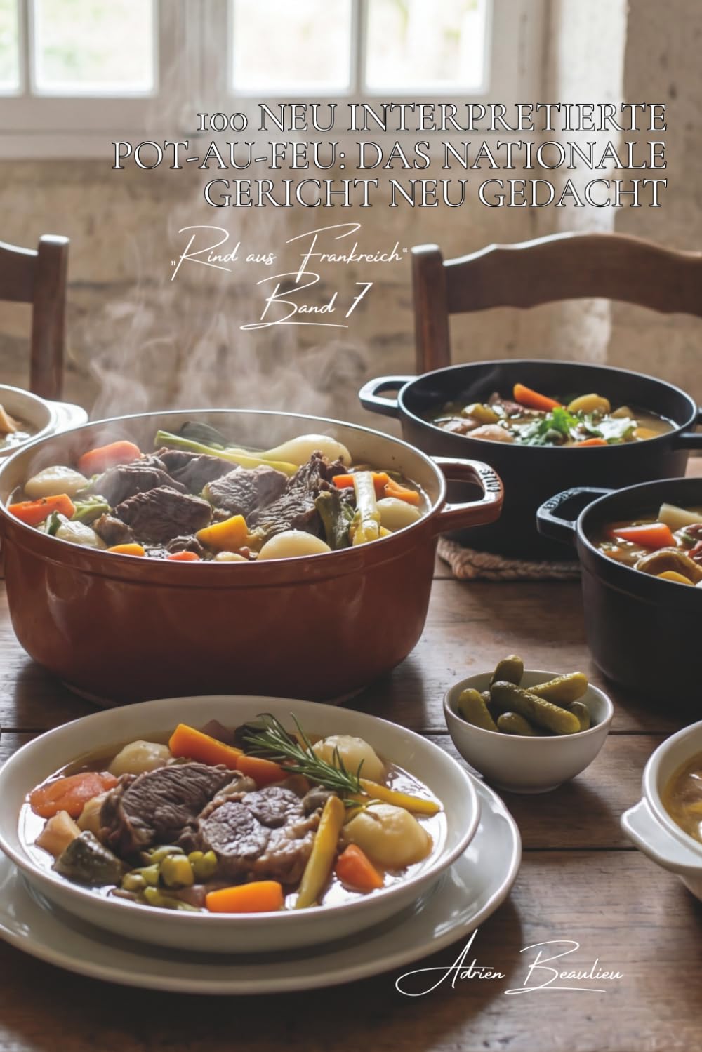 100 neu interpretierte pot-au-feu: das nationale gericht neu gedacht: traditionell, exotisch, modern… wenn frankreich im topf kocht (serie rotes ... unterreihe „Rind aus Frankreich“ (9 bücher))