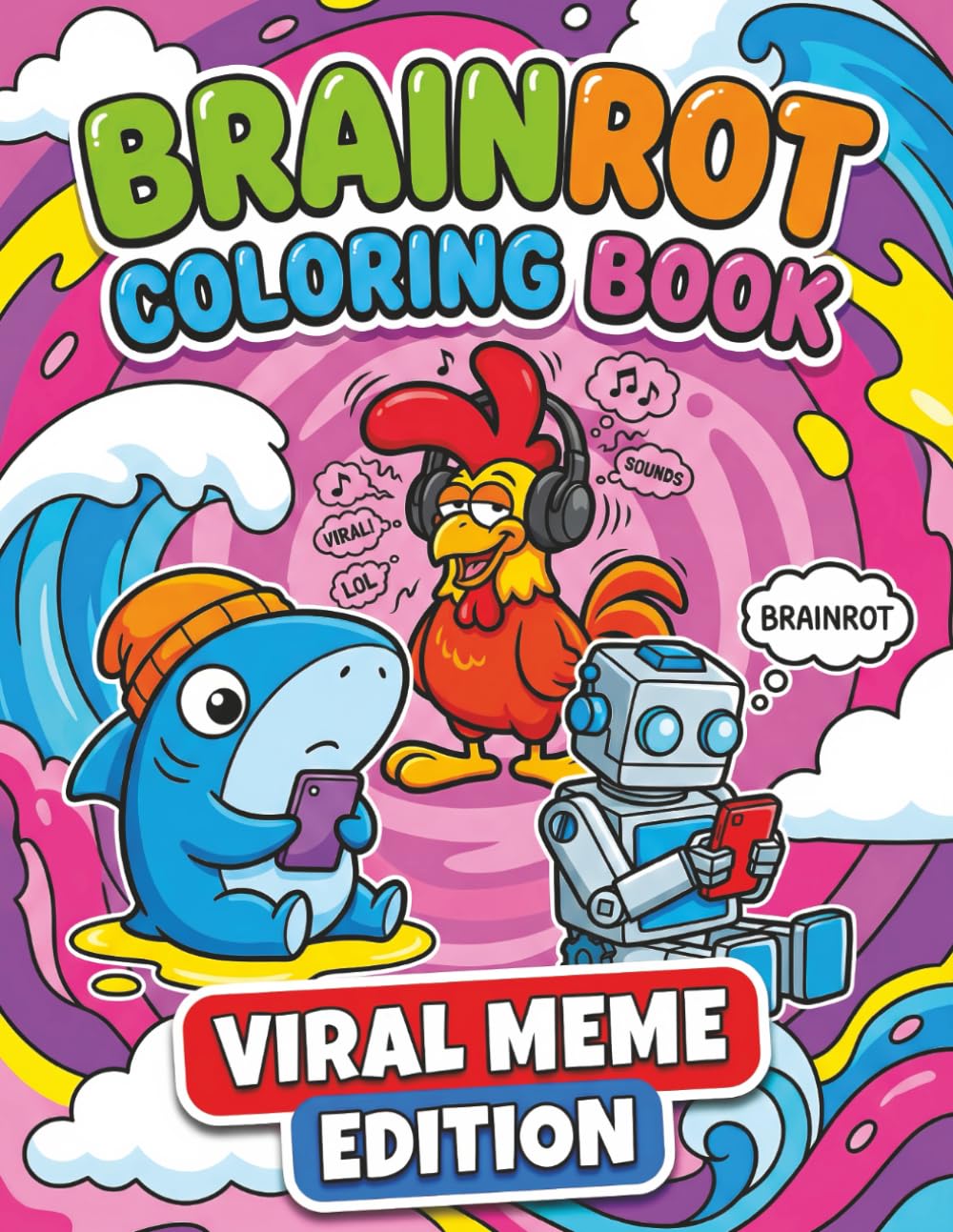 Brainrot Coloring Book Viral Meme Edition: Over 60 Absurd Meme Characters in a Surreal Style with Creepy Humor and Chaotic Coloring Fun for Kids, Teens, and Adults