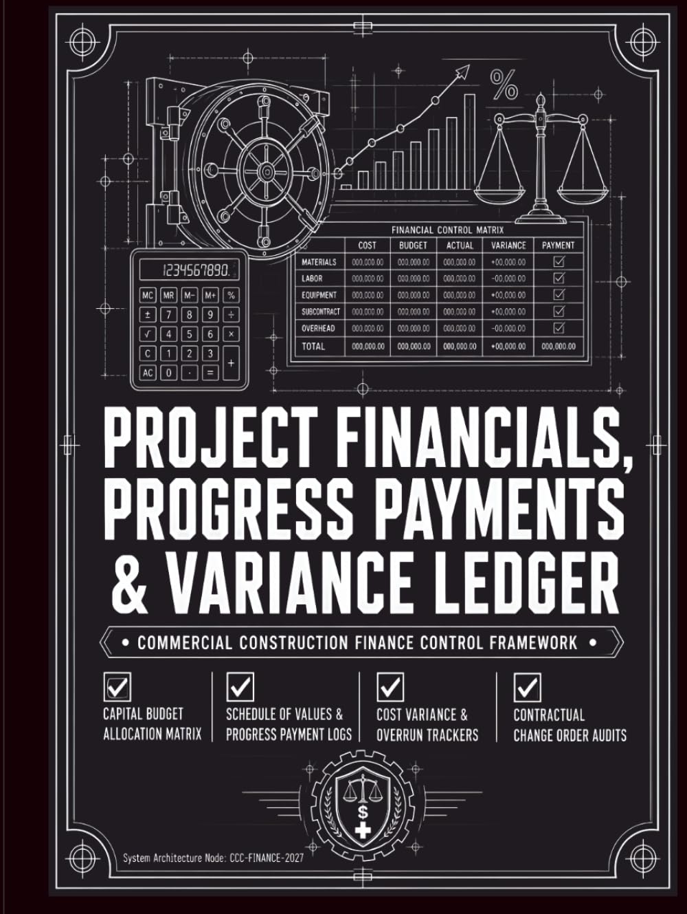 Project Financials, Progress Payments & Variance Ledger: The Standardized Commercial Framework for Construction Project Budgets, Schedule of Values, ... Orders, and Capital Cost Variance Records