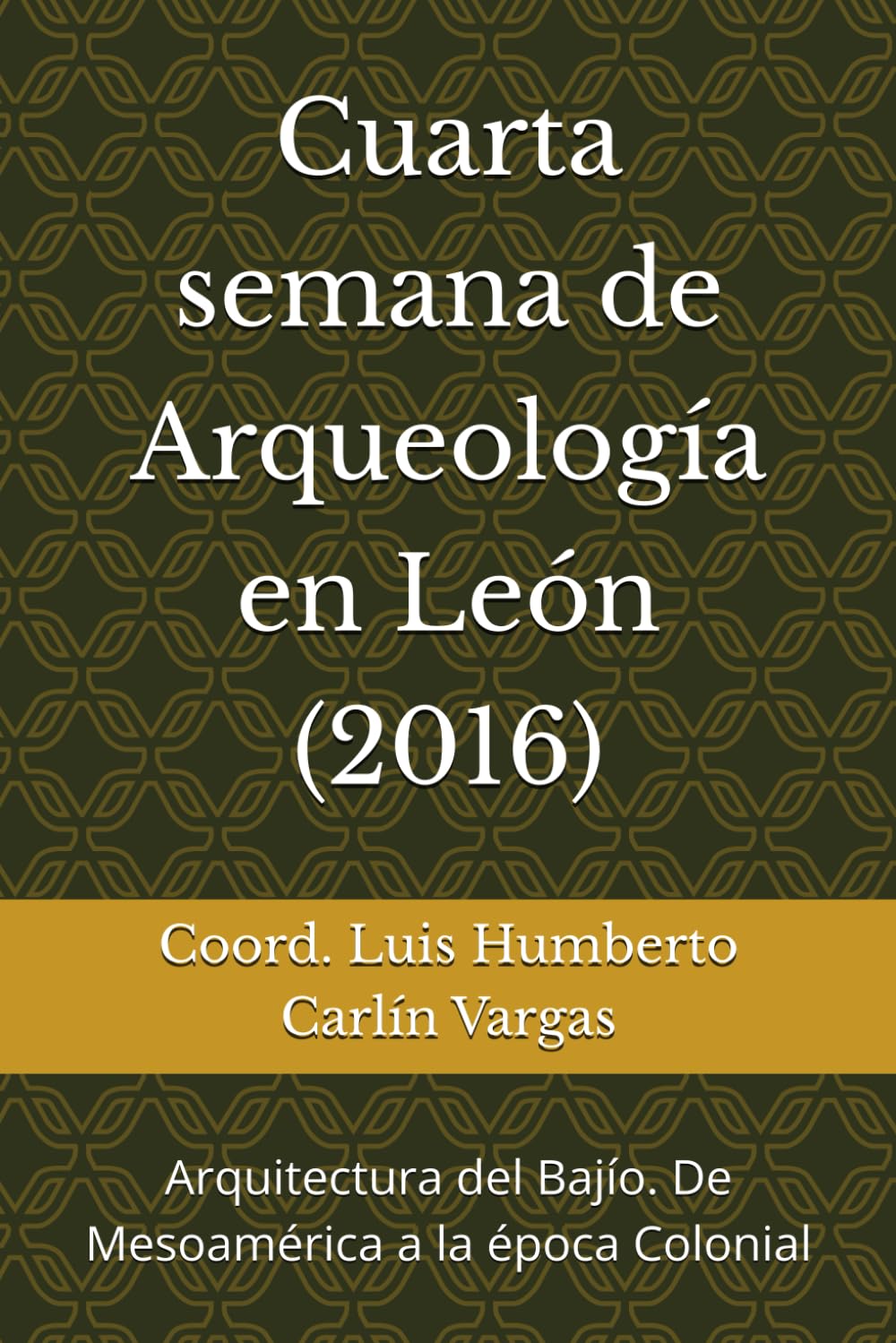 Cuarta semana de Arqueología en León: Arquitectura del Bajío. De Mesoamérica a la época Colonial (Semanas de Arqueología en León)