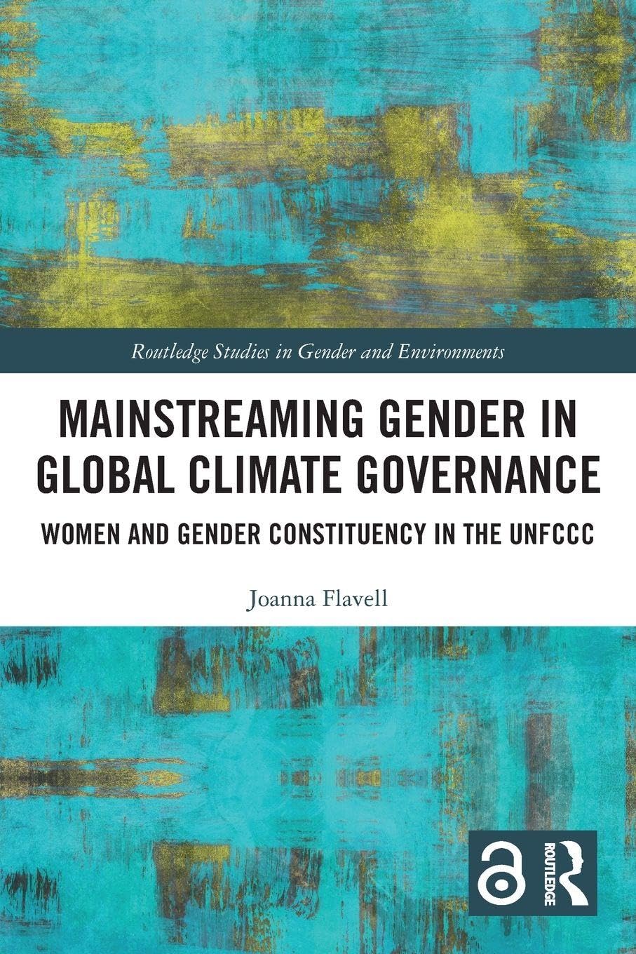 Mainstreaming Gender in Global Climate Governance: Women and Gender Constituency in the UNFCCC (Routledge Studies in Gender and Environments)