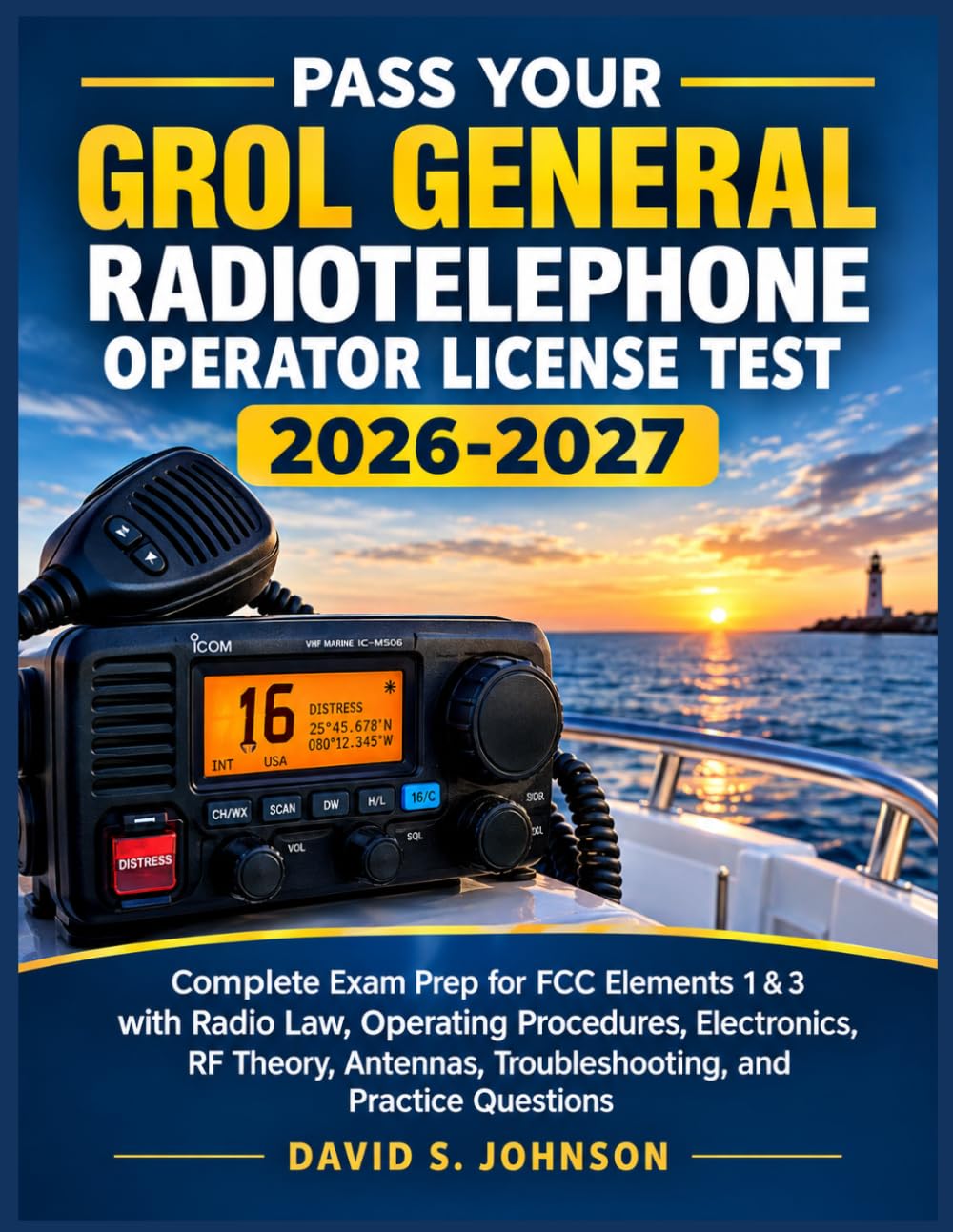PASS YOUR GROL GENERAL RADIOTELEPHONE OPERATOR LICENSE TEST 2026-2027: Complete Exam Prep for FCC Elements 1 & 3 with Radio Law, Operating Procedures, ... Troubleshooting, and Practice Questions