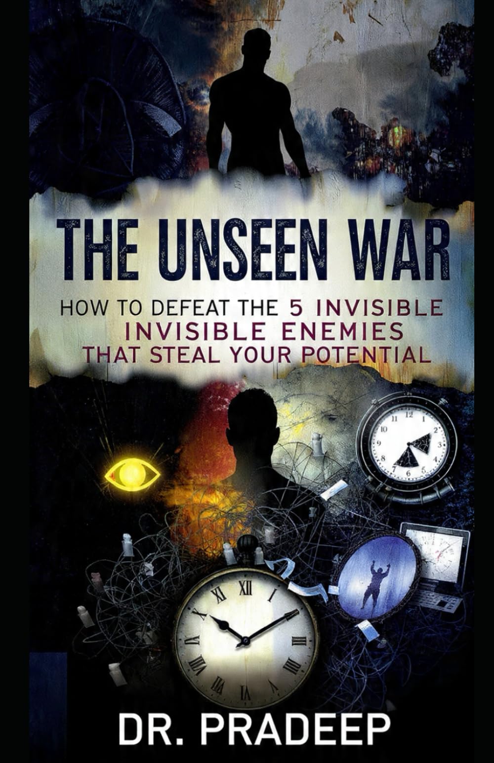 THE UNSEEN WAR: How to Defeat the 5 Invisible Enemies That Steal Your Potential