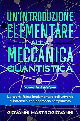 Un'introduzione elementare alla meccanica quantistica: La teoria fisica fondamentale dell'universo subatomico con approccio semplificato