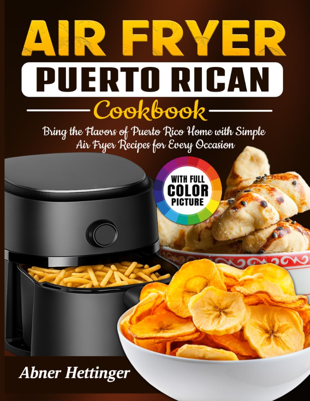 Air Fryer Puerto Rican Cookbook: Bring the Flavors of Puerto Rico Home with Simple Air Fryer Recipes for Every Occasion