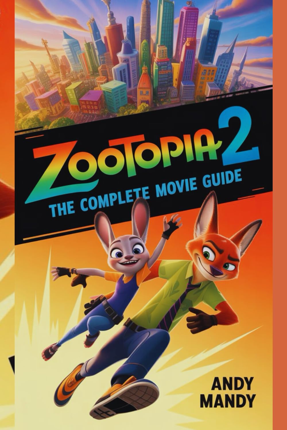 ZOOTOPIA 2: THE COMPLETE MOVIE GUIDE: "Exclusive Insights, Behind-the-Scenes, Characters, Story Analysis, Easter Eggs, Sequel Breakdown, Zootopia Universe"
