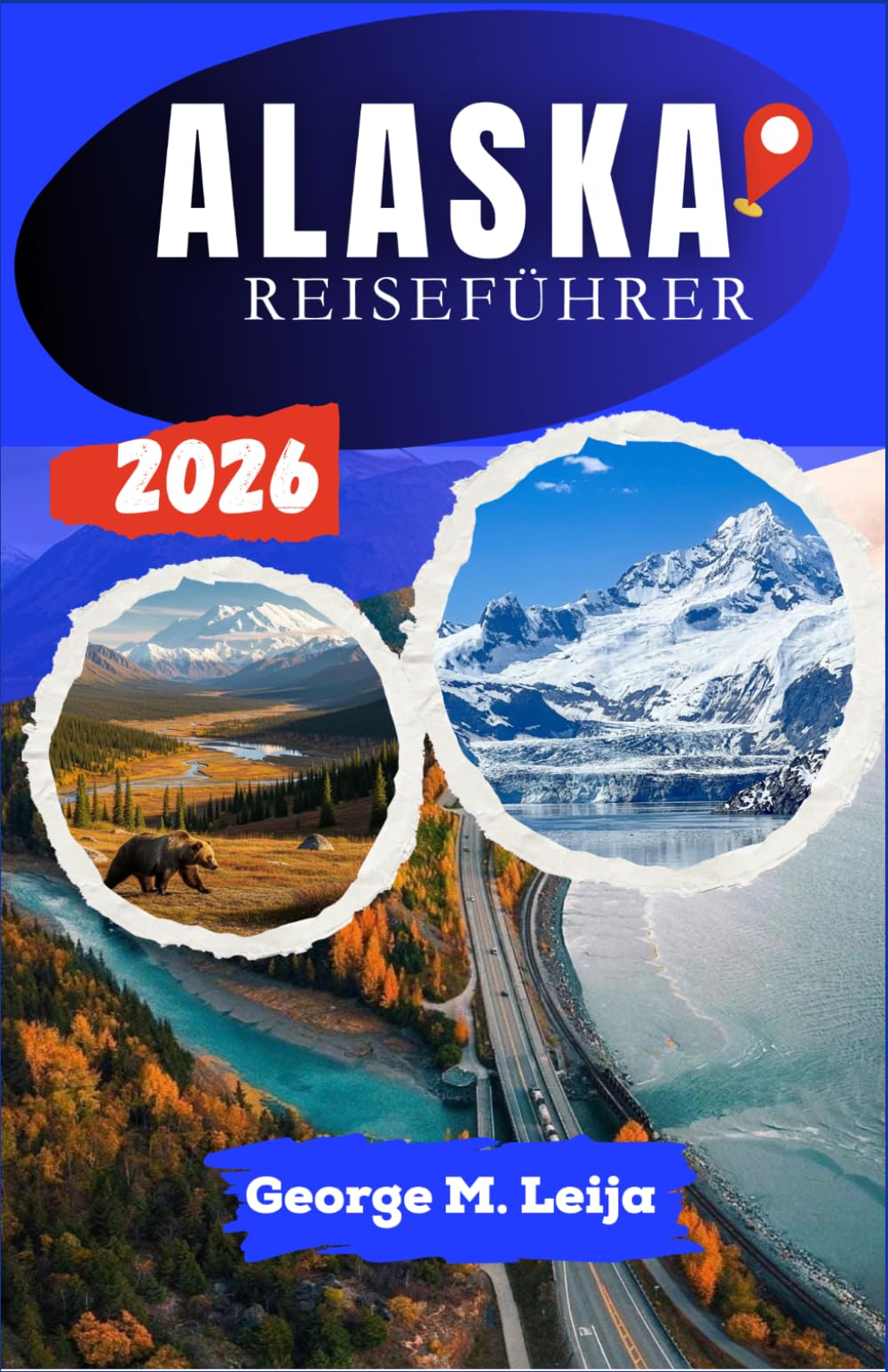 ALASKA-REISEFÜHRER 2026: Schritt-für-Schritt-Reisepläne, Gletscherbesuche, Tierbeobachtungen, Kreuzfahrtplanung und malerische Routen durch Nationalparks
