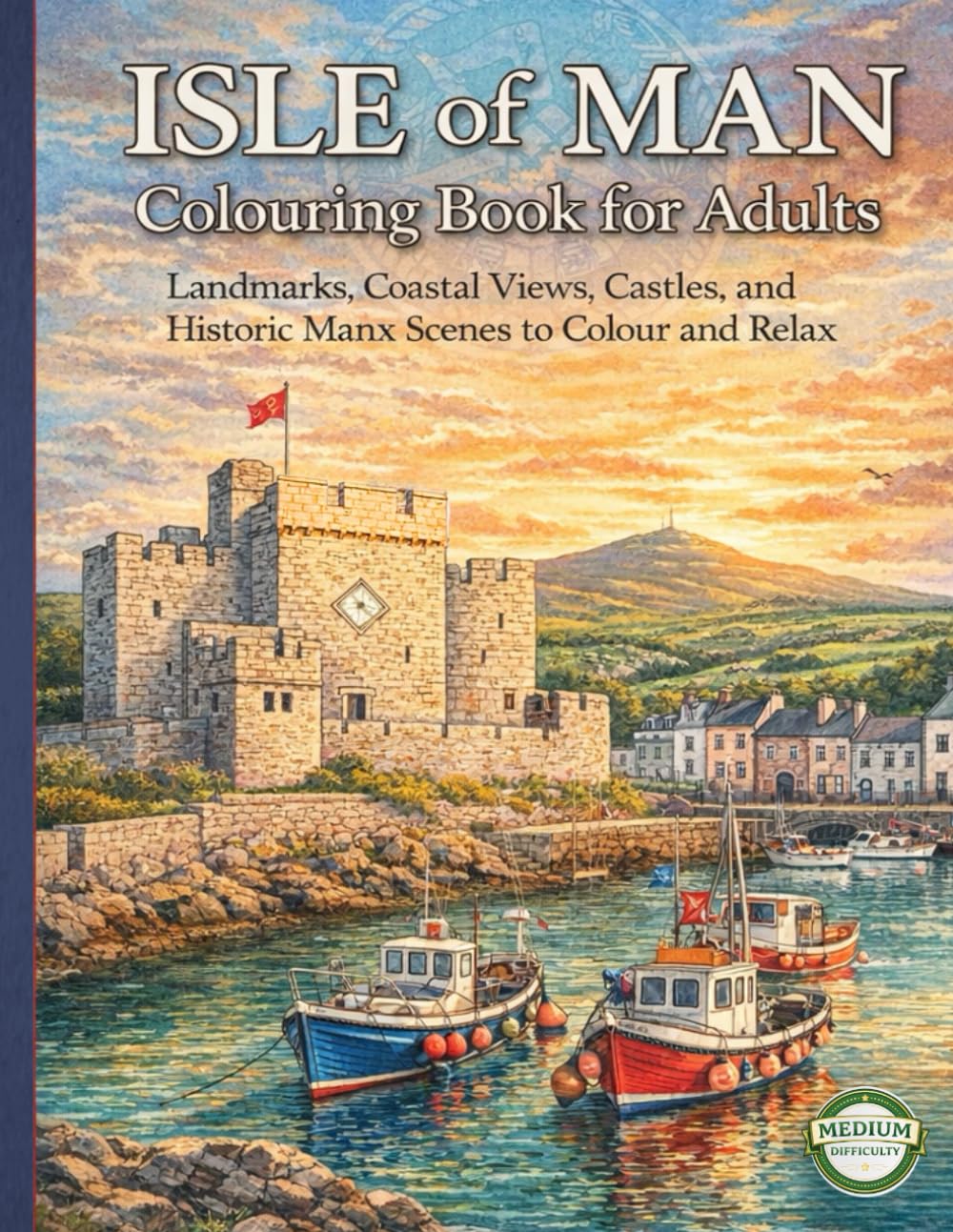 ISLE OF MAN COLOURING BOOK FOR ADULTS: Landmarks, Coastal Views, Castles, and Historic Manx Scenes to Colour and Relax