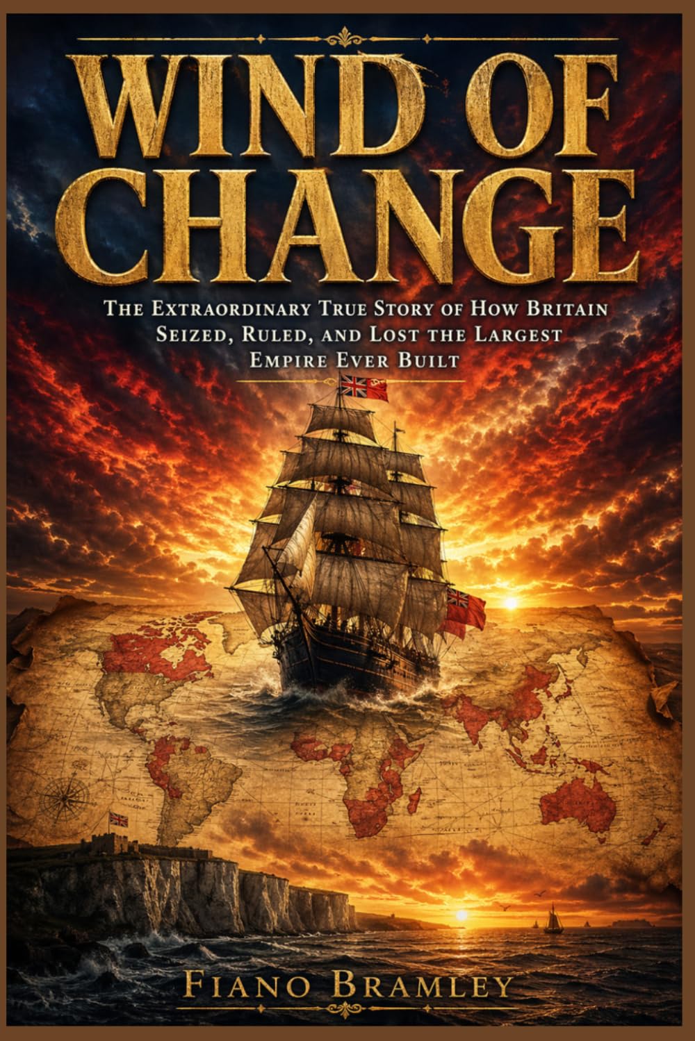 Wind of Change: The Extraordinary True Story of How Britain Seized, Ruled, and Lost the Largest Empire Ever Built