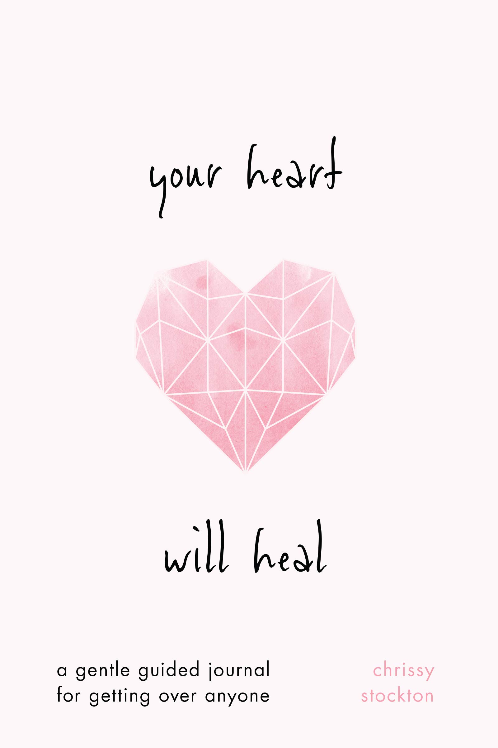 Your Heart Will Heal: A Gentle Guided Journal for Getting over Anyone
