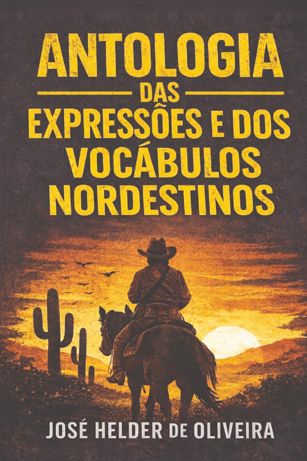 ANTOLOGIA DAS EXPRESSÕES E DOS VOCÁBULOS NORDESTINOS: Sabedoria, humor e poesia da linguagem popular do Nordeste brasileiro.