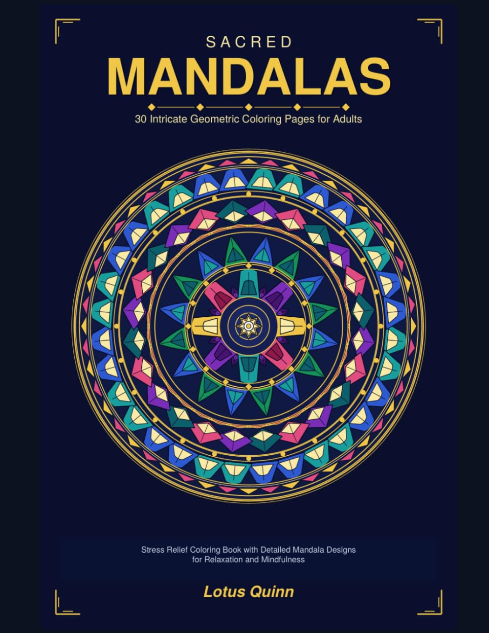 Sacred Mandalas: 30 Intricate Geometric Coloring Pages for Adults: Stress Relief Coloring Book with Detailed Mandala Designs for Relaxation and Mindfulness