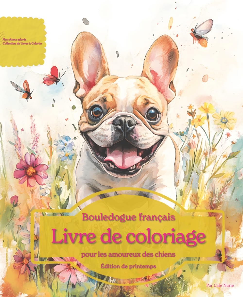 Bouledogue français: Livre de coloriage pour les amoureux des chiens – Édition de printemps (Nos chiens adorés)