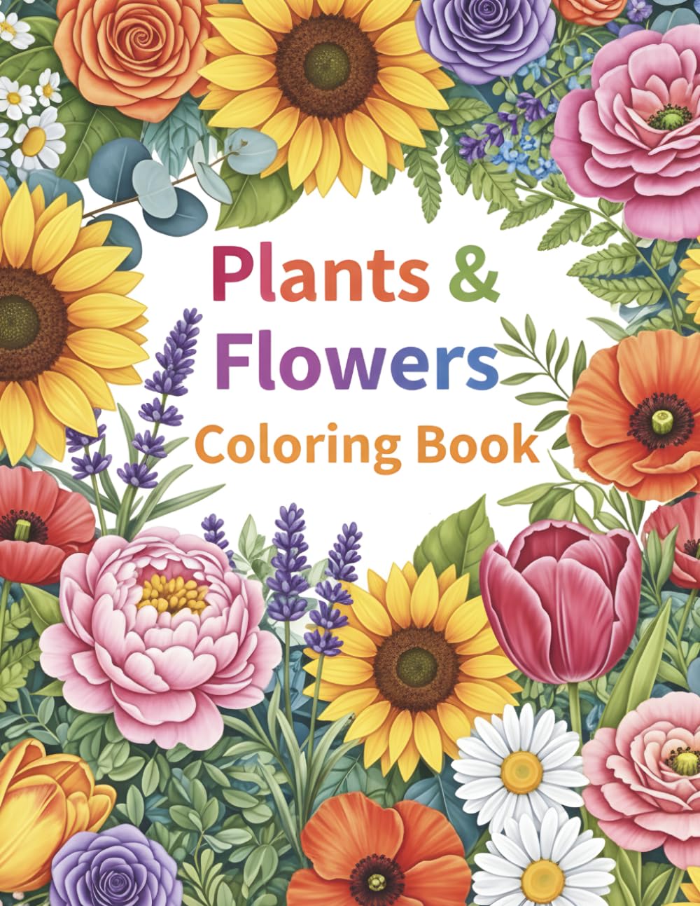 Plants & Flowers Coloring Book Beautiful Floral Designs for Stress Relief, Relaxation & Creativity: Bold and Easy Plants & Flowers Coloring Book