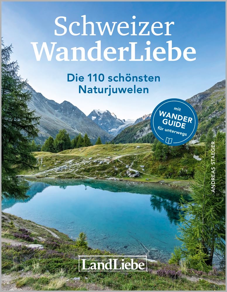Schweizer WanderLiebe: Die 110 schönsten Naturjuwelen