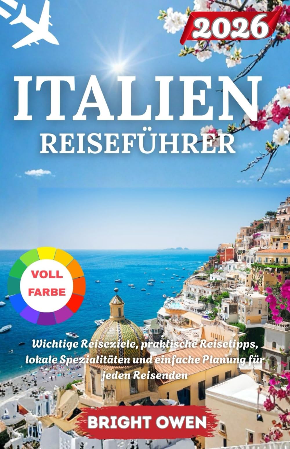 ITALIEN REISEFÜHRER 2026: Wichtige Reiseziele, praktische Reisetipps, lokale Spezialitäten und einfache Planung für jeden Reisenden