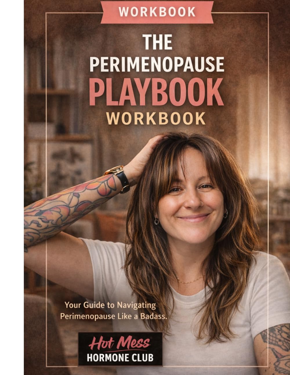 The Perimenopause Playbook Workbook: Your Guide to Navigating Perimenopause Like A Badass