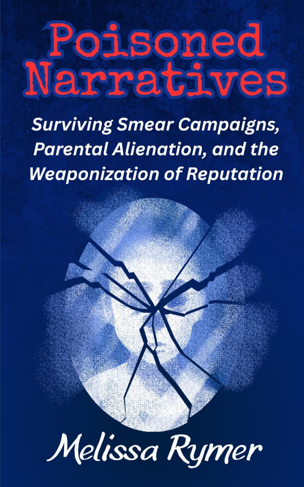 Poisoned Narratives: Surviving Smear Campaigns, Parental Alienation, and the Weaponization of Reputation