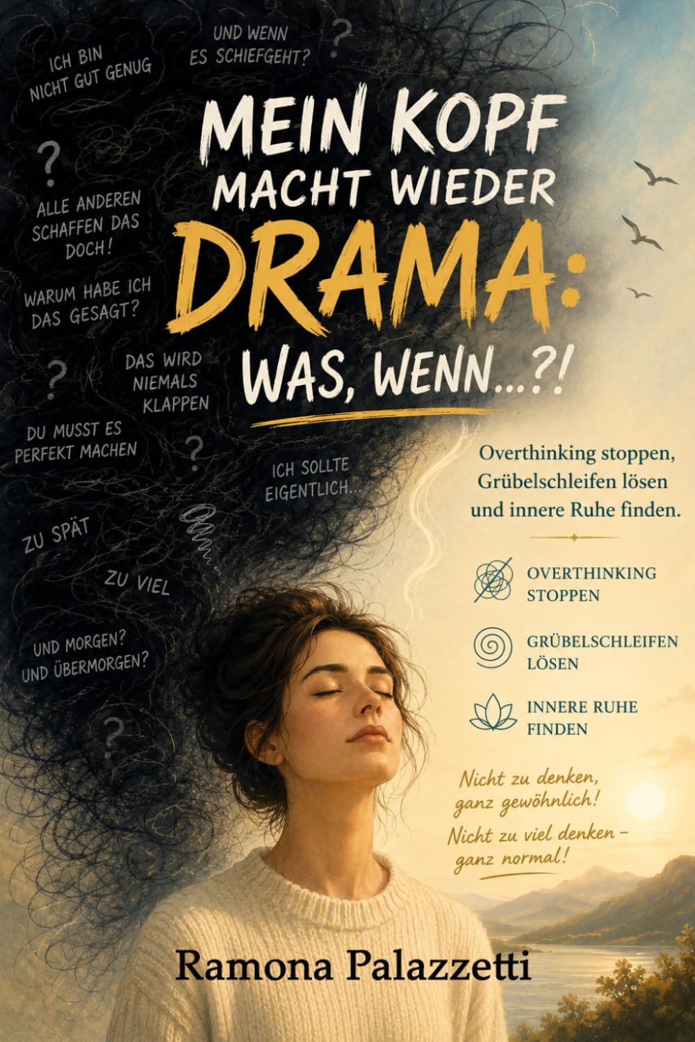 Mein Kopf macht wieder Drama: Was, wenn…?!Overthinking stoppen, Grübelschleifen lösen und innere Ruhe finden. Nicht zu denken, ganz gewöhnlich! Nicht zu viel denken – ganz normal!