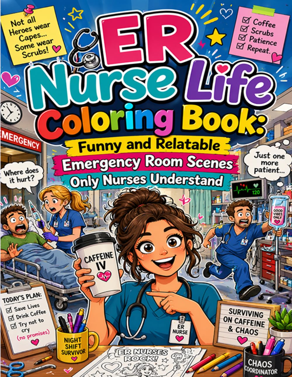 ER Nurse Life Coloring Book: Funny and Relatable Emergency Room Scenes Only Nurses Understand: A Stress Relief Coloring Book for Nurses Featuring ... Shift Chaos and Real Life Hospital Humor