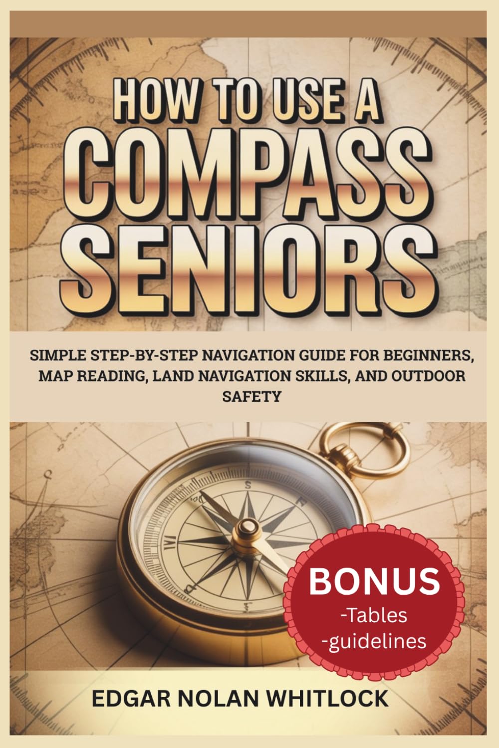 HOW TO USE A COMPASS FOR SENIORS: Simple Step-by-Step Navigation Guide for Beginners, Map Reading, Land Navigation Skills, and Outdoor Safety