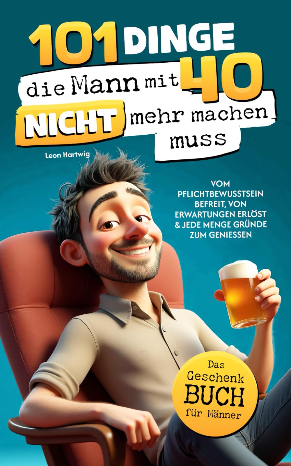 101 Dinge, die du mit 40 nicht mehr machen musst: Das Geschenkbuch für Männer - Vom Pflichtbewusstsein befreit, von Erwartungen erlöst & jede Menge Gründe zum Genießen