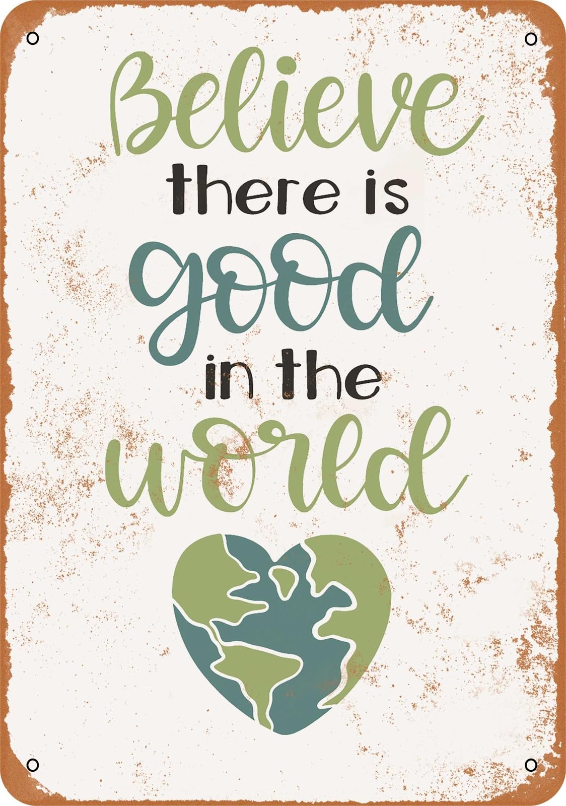 Metal Sign - Believe There Is Good In the World - Vintage Look home decor