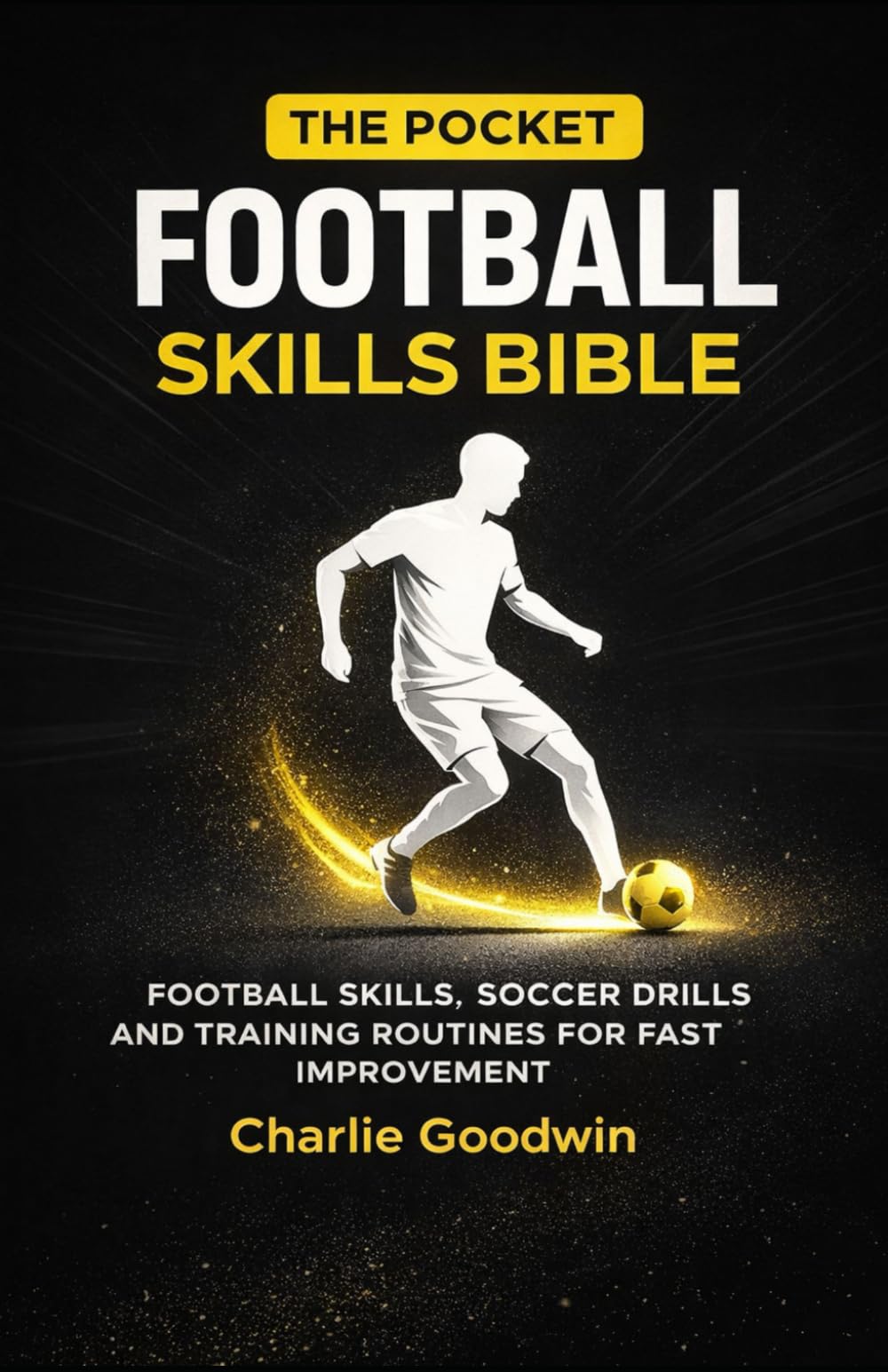 The pocket football skills bible: Essential football skills, soccer drills, and training routines for fast improvement (Grassroots football mastery)