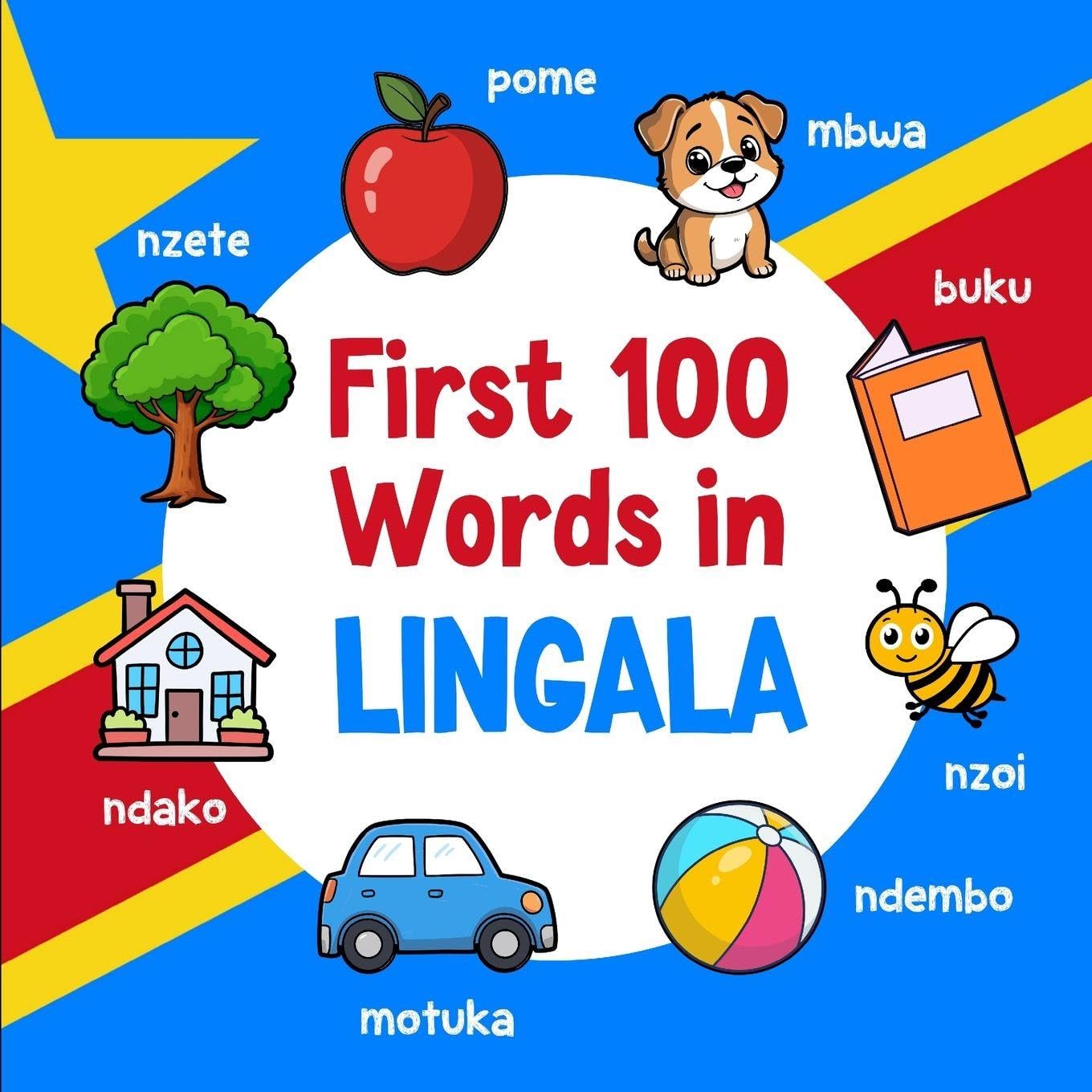 First 100 Words in Lingala: Bilingual English Lingala Picture Book for Kids with Pronunciations, Language Learning Flashcards, Dictionary for Babies, Toddlers, and Children