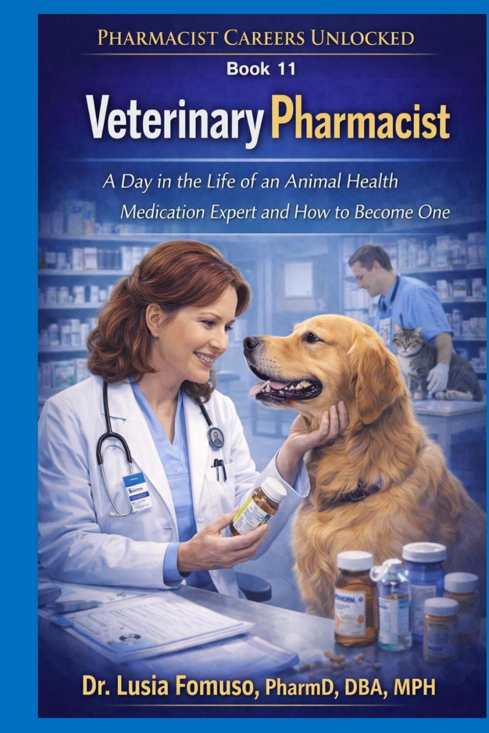 Veterinary Pharmacist: A Day in the Life of a Veterinary Pharmacist and How to Work in Animal Health (PHARMACIST CAREERS UNLOCKED)