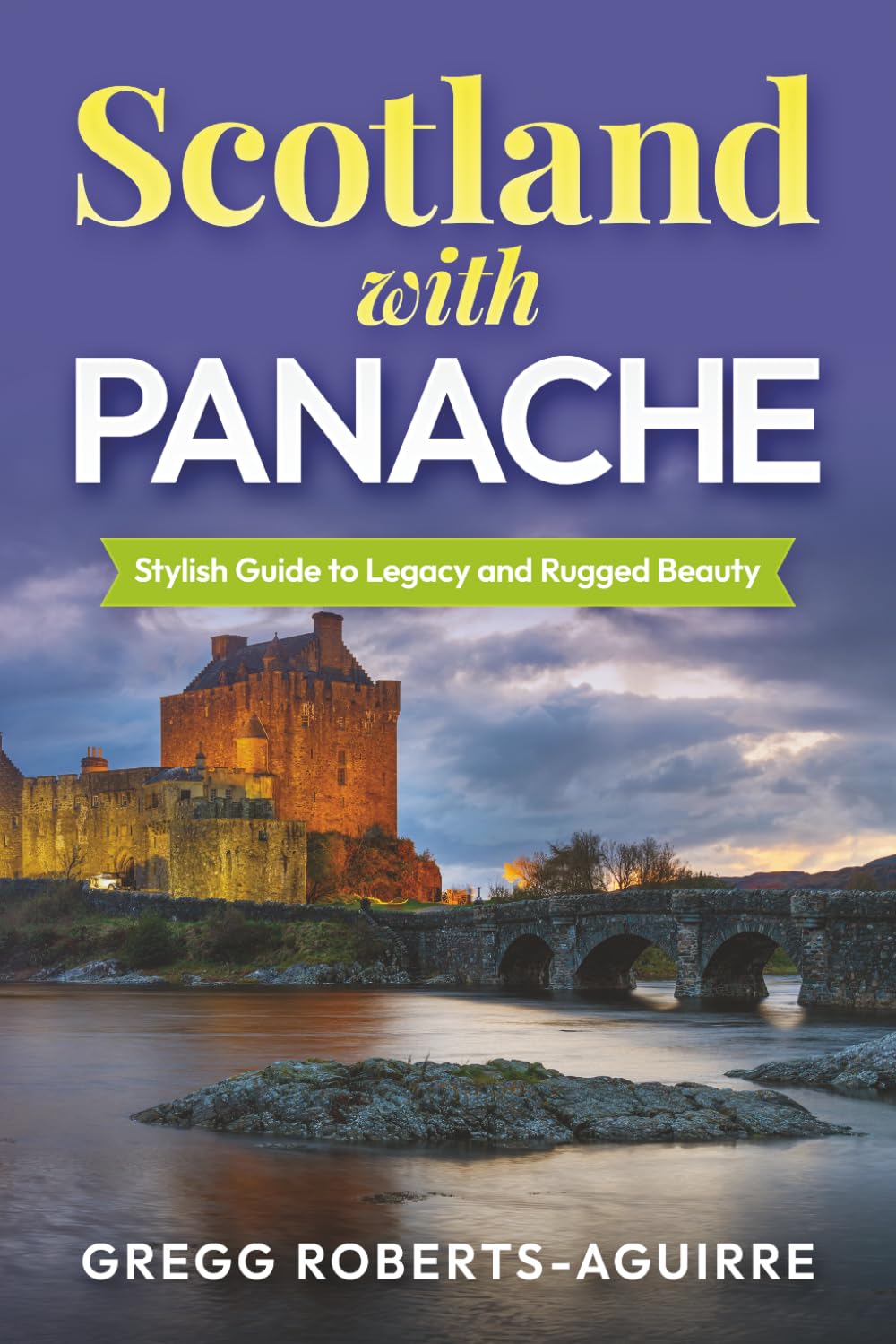 Scotland with Panache: Stylish Guide to Legacy and Rugged Beauty (Deluxe Panache Travel Guides with Pictures)