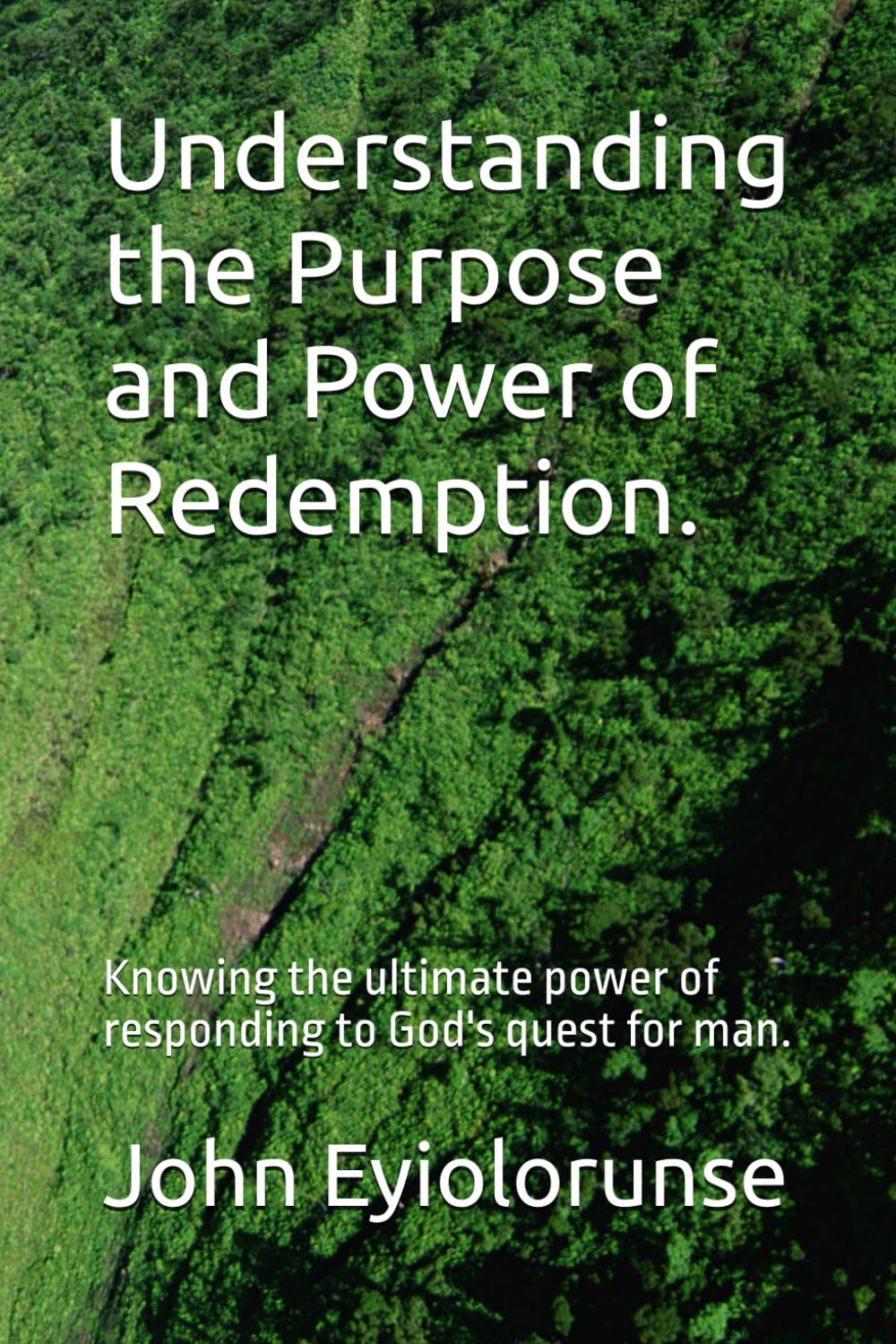 Understanding the Purpose and Power of Redemption.: Knowing the ultimate power of responding to God's quest for man.