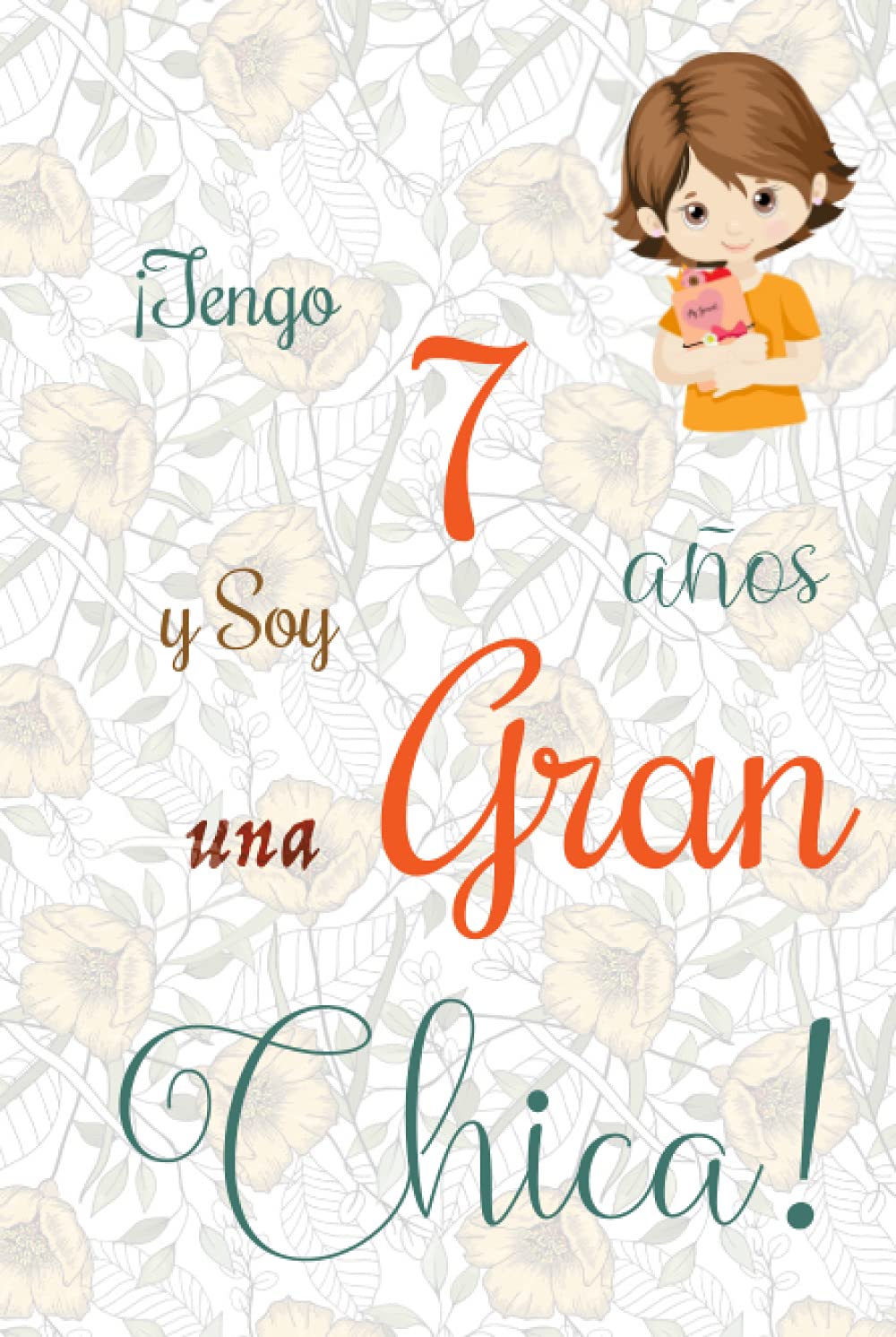 ¡Tengo 7 años y Soy una Gran Chica!: Cuaderno de notas con flores para las chicas. Regalo de cumpleaños para niñas de 7 años para escribir y dibujar con una portada de un dicho positivo inspirador