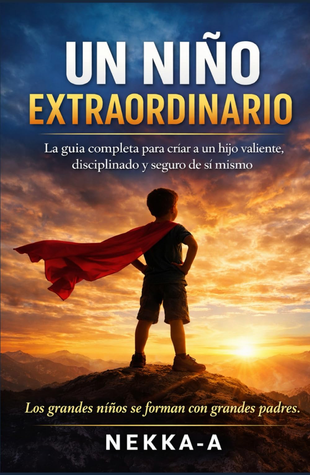 Un Niño Extraordinario: La guía completa para criar a un hijo valiente, disciplinado y seguro de sí mismo Educación saludable, fortaleza mental, audacia, responsabilidad y resiliencia en el día a día