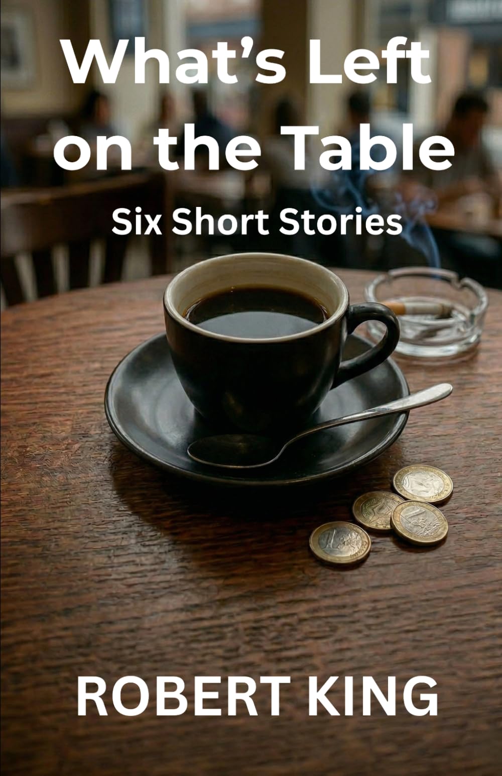 What's Left on the Table: Six Short Stories