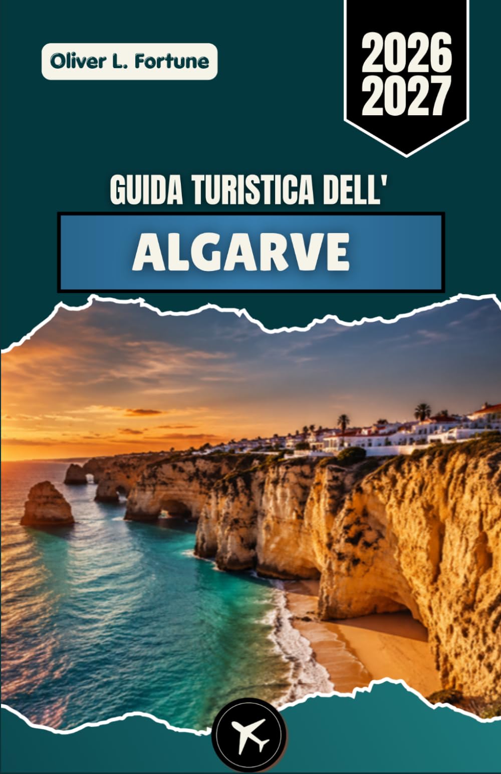 GUIDA TURISTICA DELL'ALGARVE 2026-2027: Esplora il Sud del Portogallo tra Spiagge, Città Storiche, Cucina Locale e Avventure Costiere