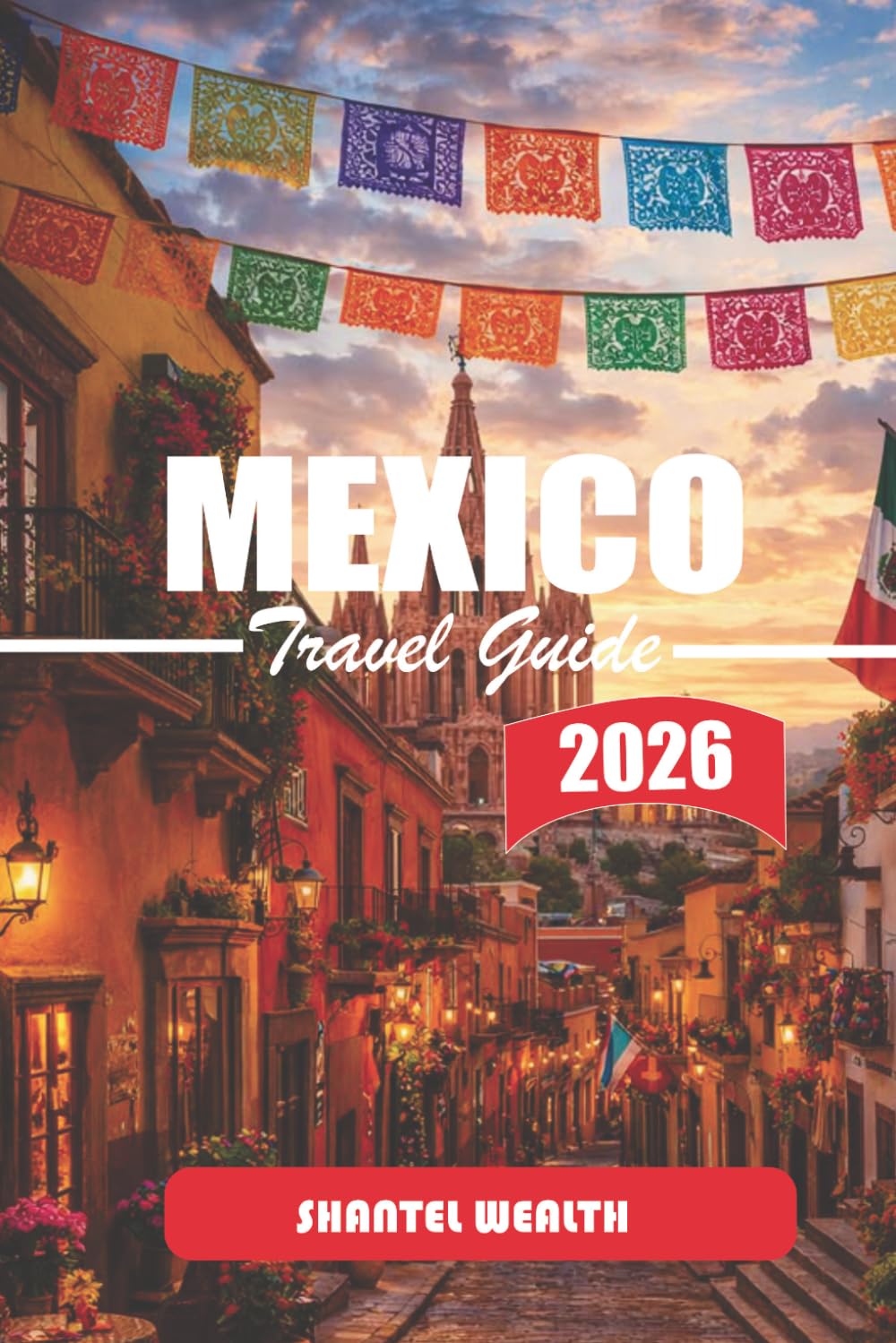 MEXICO TRAVEL GUIDE 2026: Following the Threads of History: Ancient Cities, Colonial Towns, and Modern Urban Corridors