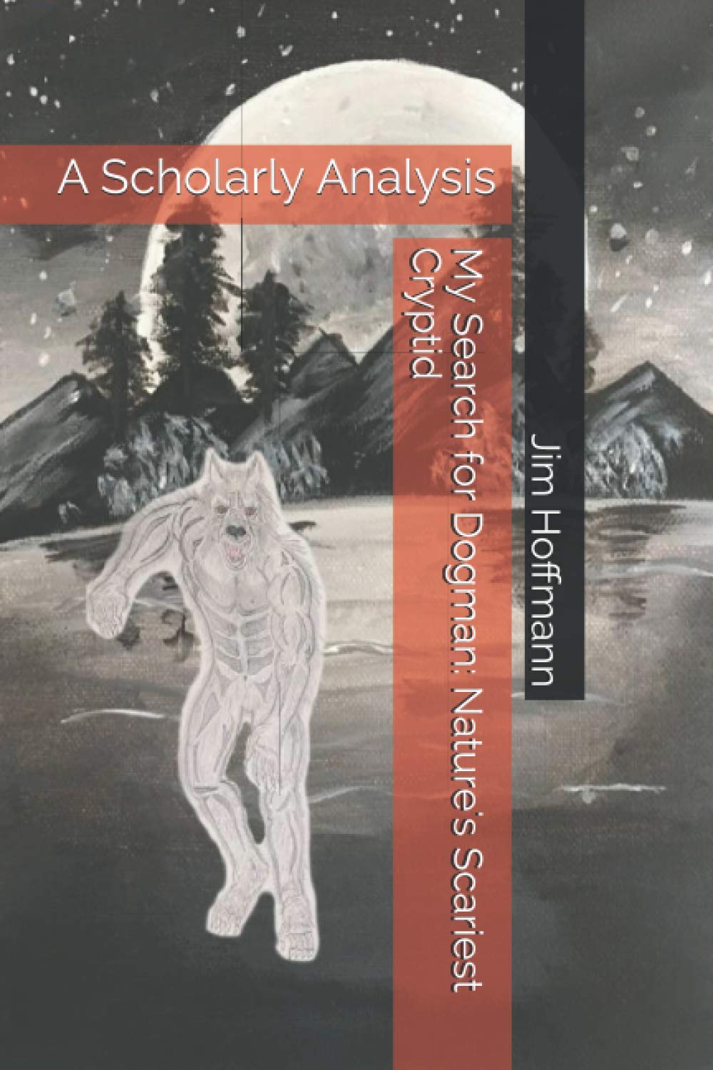 My Search for Dogman: Nature's Scariest Cryptid: A Scholarly Analysis (The Booger Chronicles)