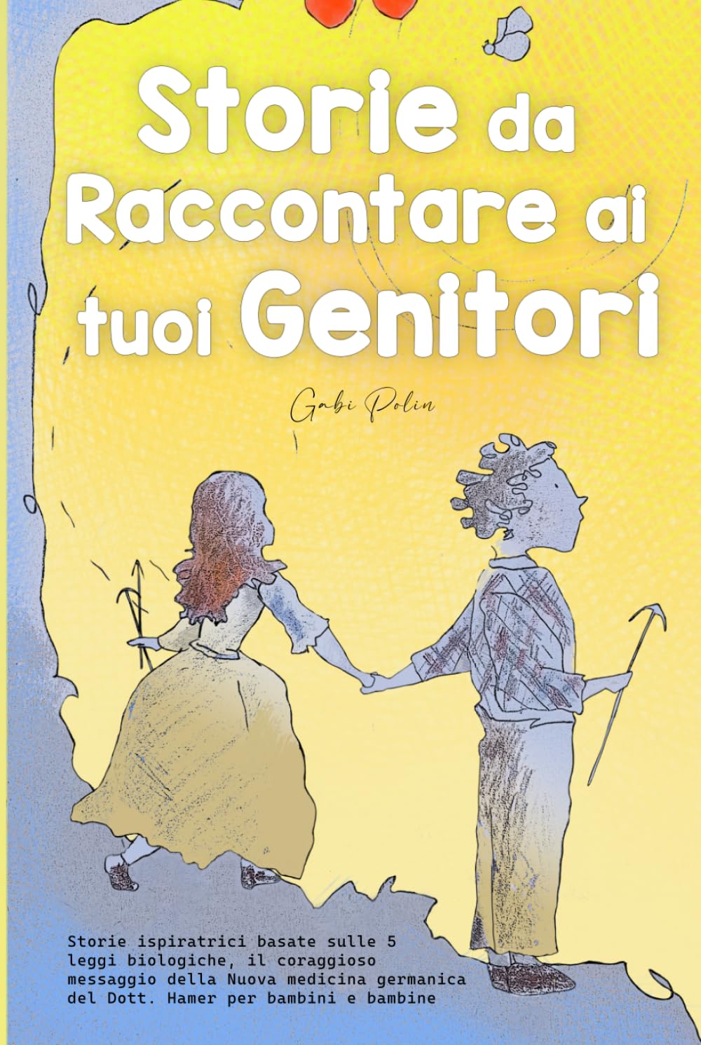 Storie da Raccontare ai tuoi Genitori: Storie Ispiratrici basate sulle 5 Leggi Biologiche, il Coraggioso Messaggio della Nuova Medicina Germanica del Dott. Hamer per Bambini e Bambine