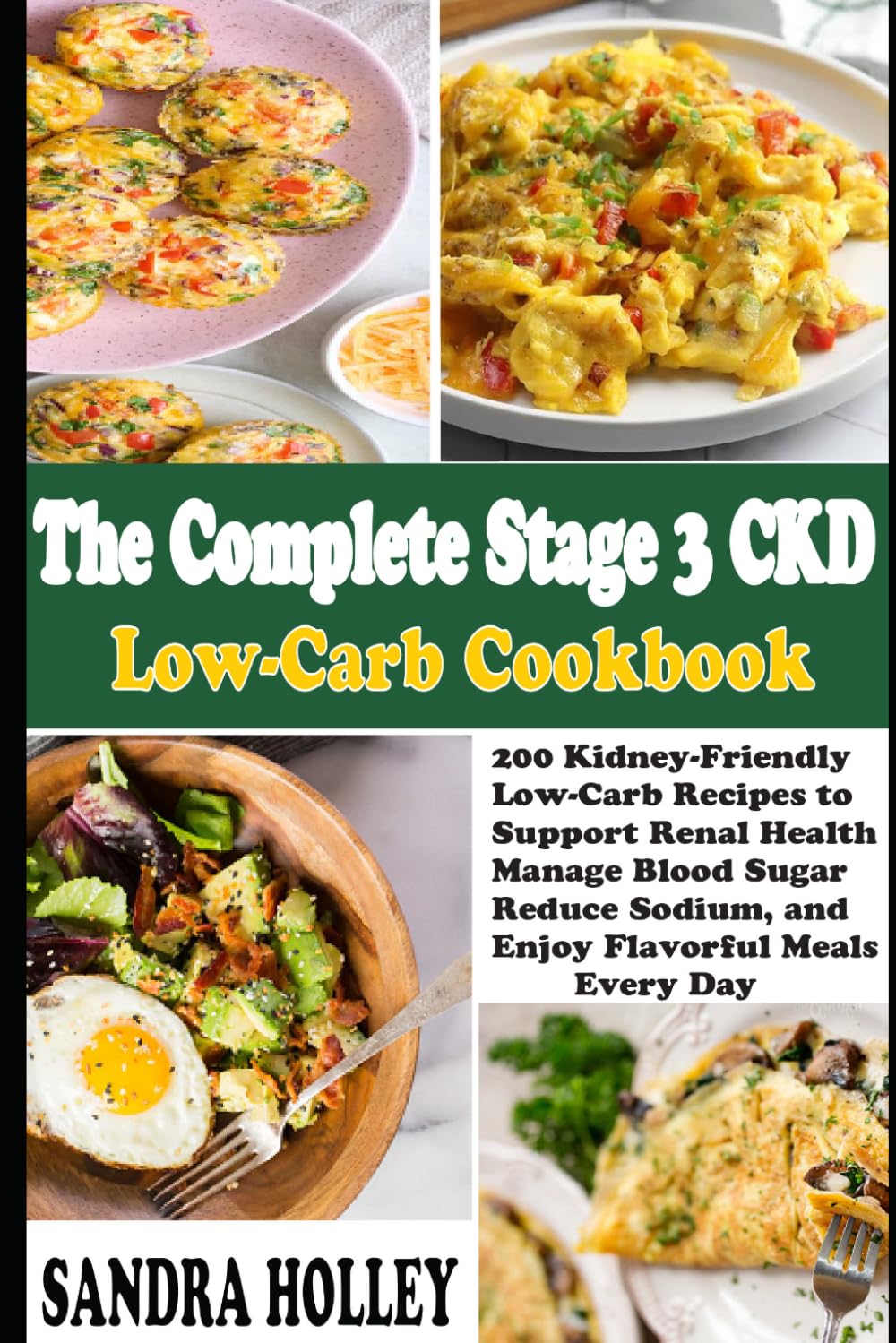 The Complete Stage 3 CKD Low-Carb Cookbook: 200 Kidney-Friendly Low-Carb Recipes to Support Renal Health, Manage Blood Sugar, Reduce Sodium, and Enjoy Flavorful Meals Every Day