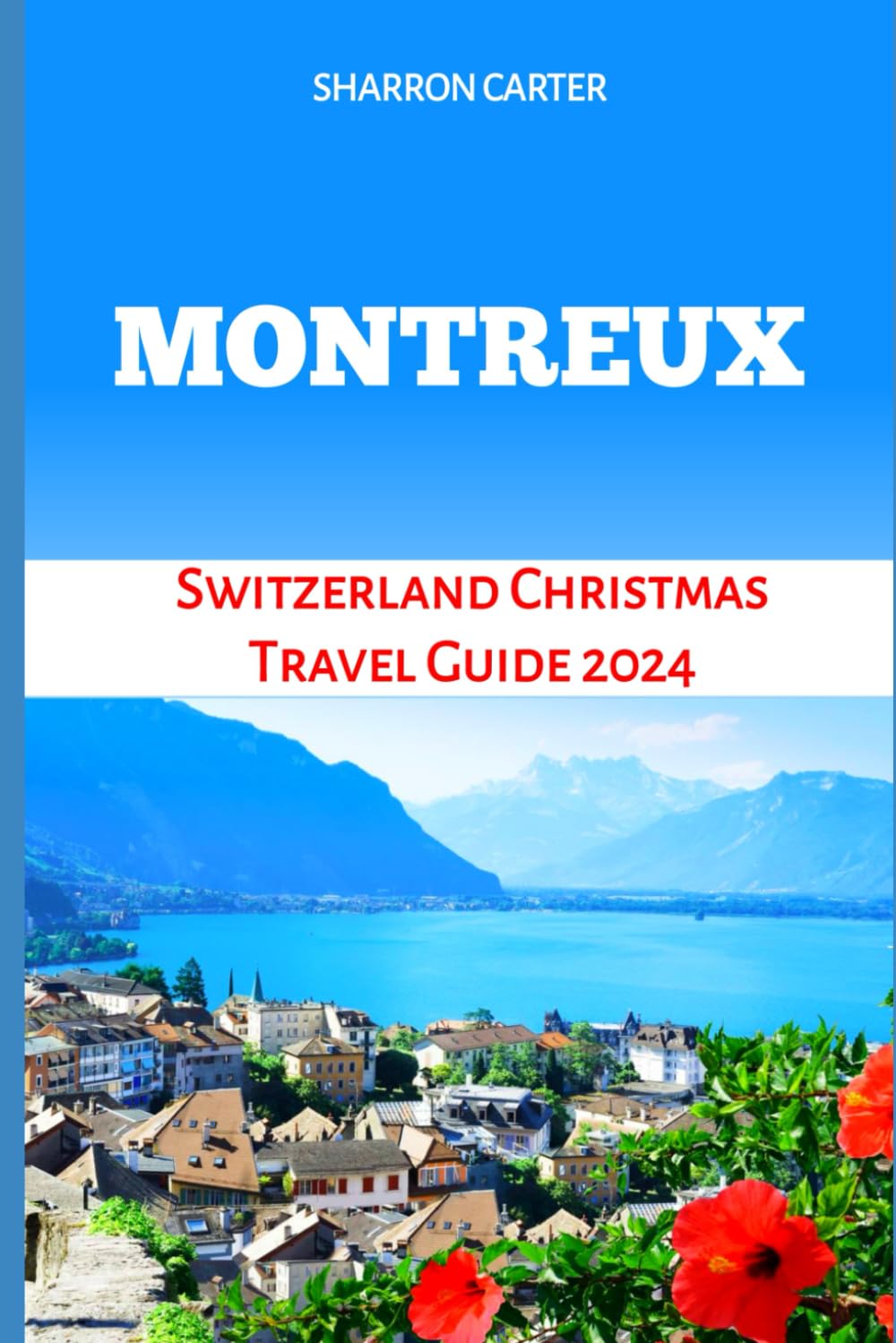 MONTREUX SWITZERLAND: CHRISTMAS TRAVEL GUIDE 2024 (Travel Books and Tour Guides)