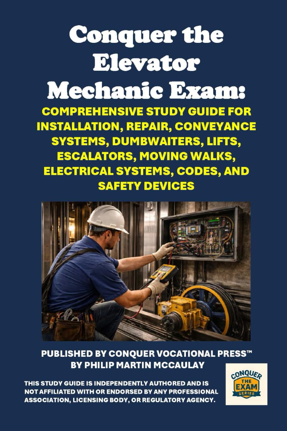 Conquer the Elevator Mechanic Exam: Comprehensive Study Guide for Installation, Repair, Conveyance Systems, Dumbwaiters, Lifts, Escalators, Moving ... and Safety Devices (Skilled Trades Exams)
