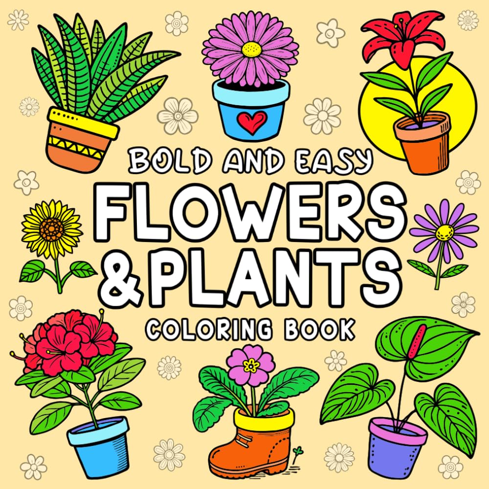 Bold and Easy Flowers & Plants Coloring Book: Simple and Big Designs for Adults and Kids Featuring Botanical Themes, Pages to Color With Large Print and Thick Lines for Stress Relief and Relaxation