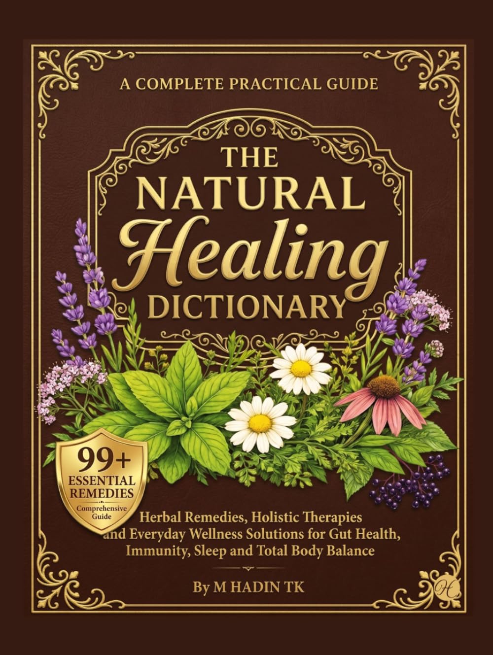 The Natural Healing Dictionary: Herbal Remedies, Holistic Therapies and Everyday Wellness Solutions for Gut Health, Immunity, Sleep and Total Body Balance