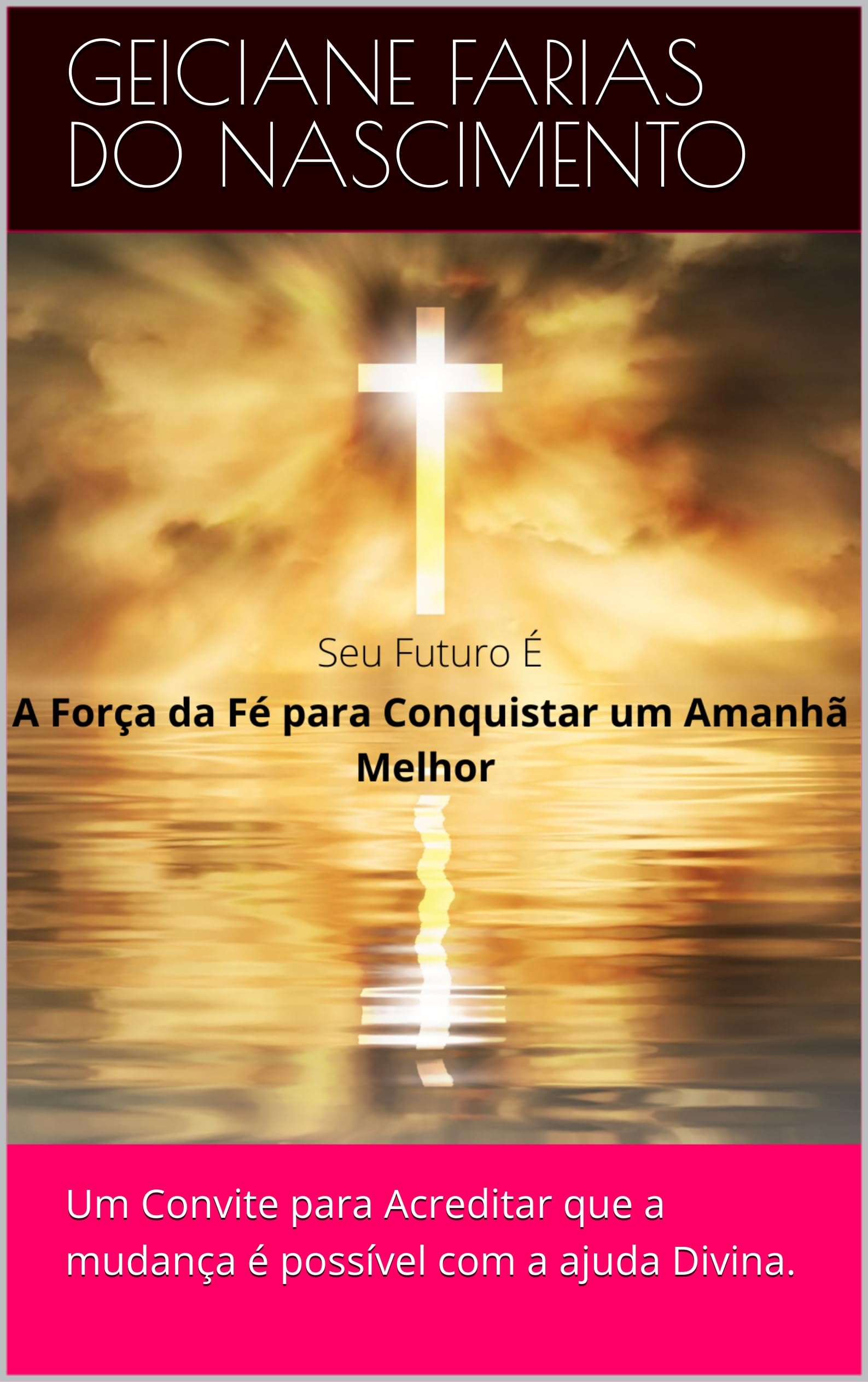 A Força da Fé para Conquistar Um Amanhã Melhor : Um Convite para Acreditar que a mudança é possível com a ajuda Divina. (Portuguese Edition)