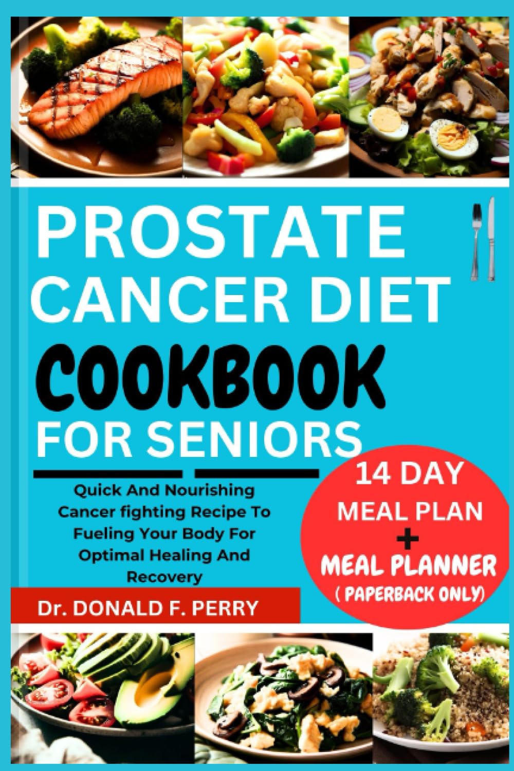 PROSTATE CANCER DIET COOKBOOK FOR SENIORS: Quick And Nourishing Cancer fighting Recipe To Fueling Your Body For Optimal Healing And Recovery (Healthy Recipes For All)
